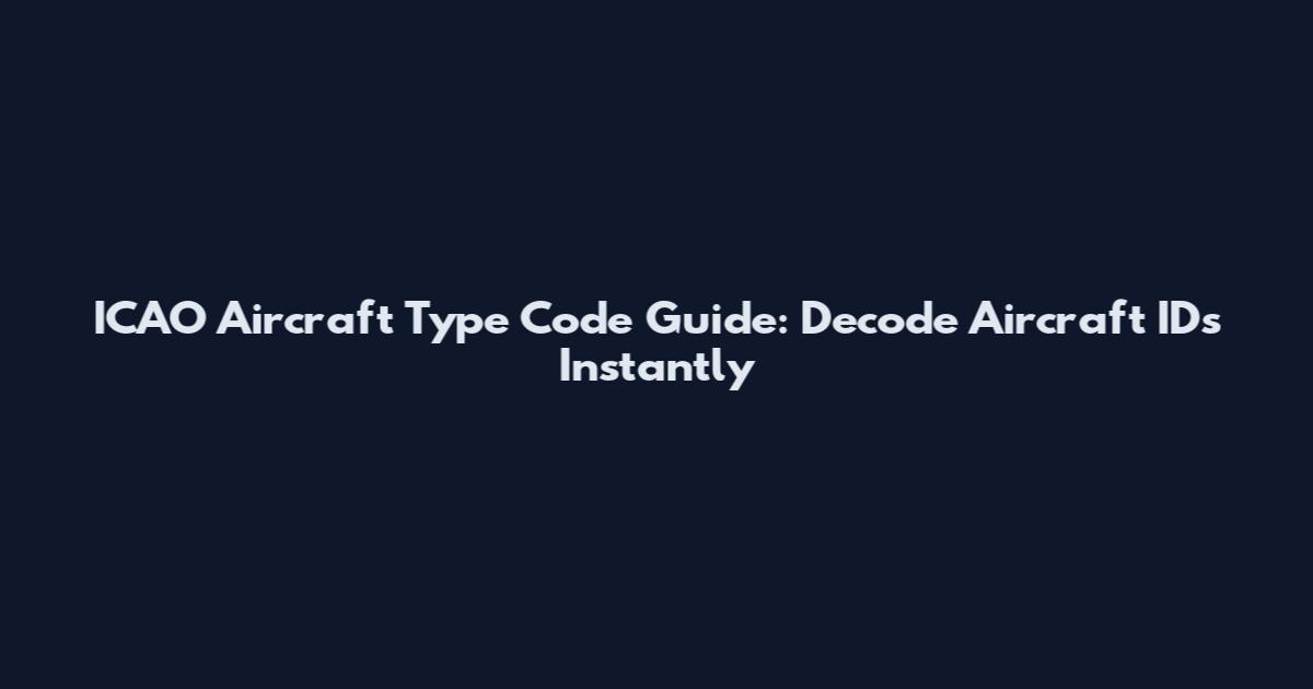 ICAO Aircraft Type Code Guide: Decode Aircraft IDs Instantly