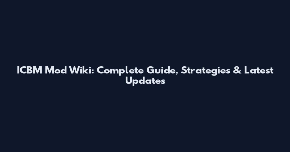ICBM Mod Wiki: Complete Guide, Strategies & Latest Updates