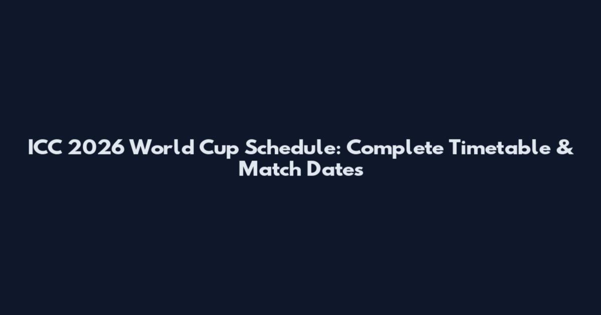 ICC 2026 World Cup Schedule: Complete Timetable & Match Dates