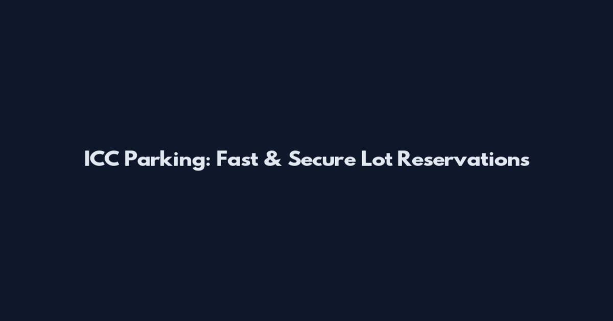 ICC Parking: Fast & Secure Lot Reservations