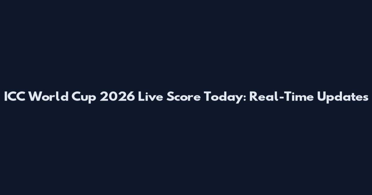 ICC World Cup 2026 Live Score Today: Real-Time Updates