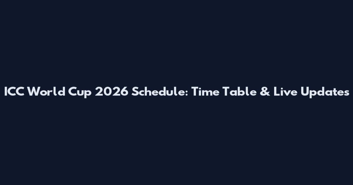 ICC World Cup 2026 Schedule: Time Table & Live Updates