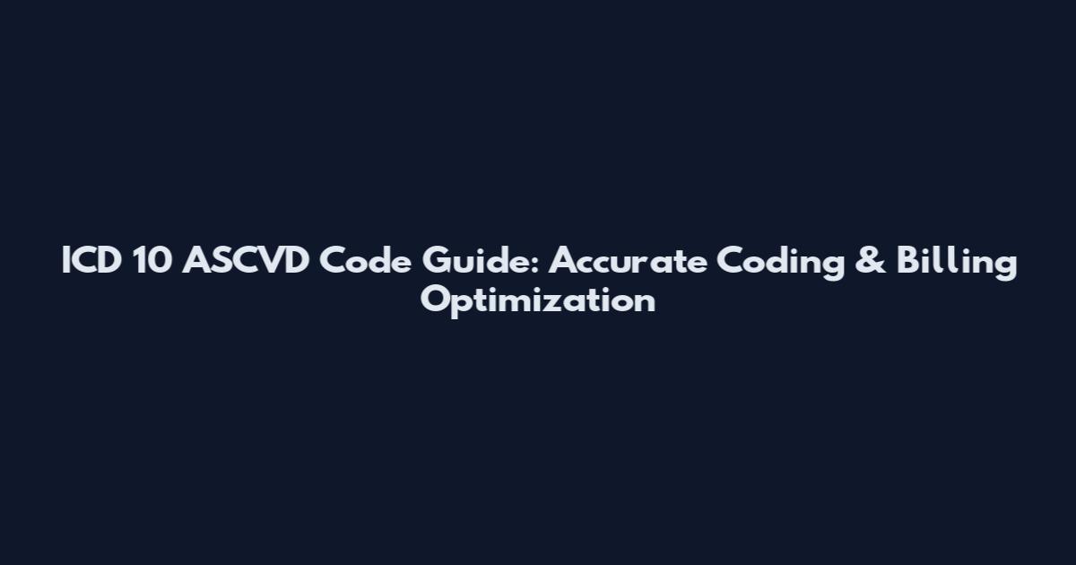 ICD 10 ASCVD Code Guide: Accurate Coding & Billing Optimization