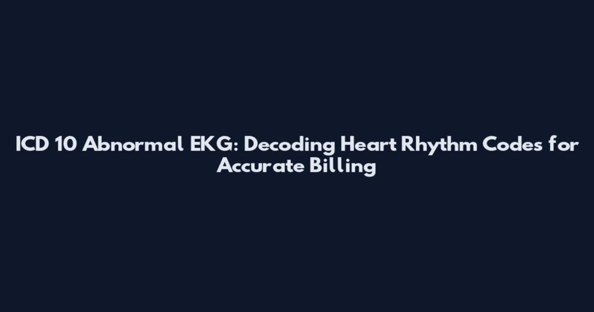 ICD 10 Abnormal EKG: Decoding Heart Rhythm Codes for Accurate Billing
