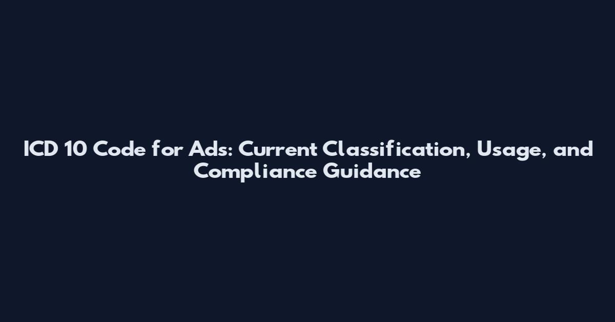 ICD 10 Code for Ads: Current Classification, Usage, and Compliance Guidance