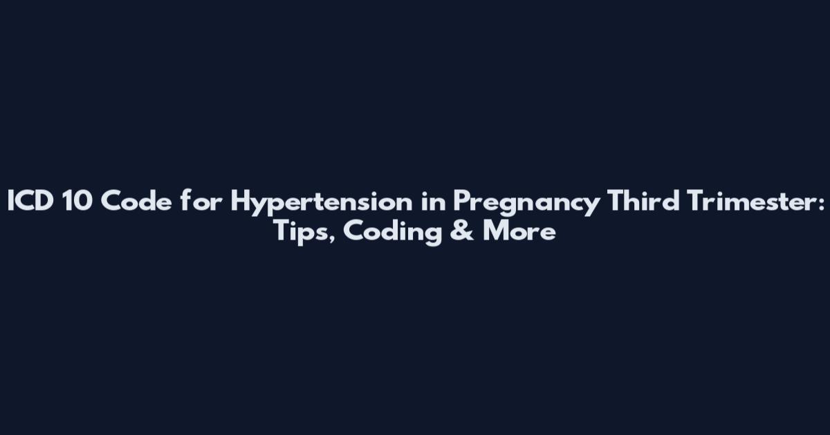 ICD 10 Code for Hypertension in Pregnancy Third Trimester: Tips, Coding & More