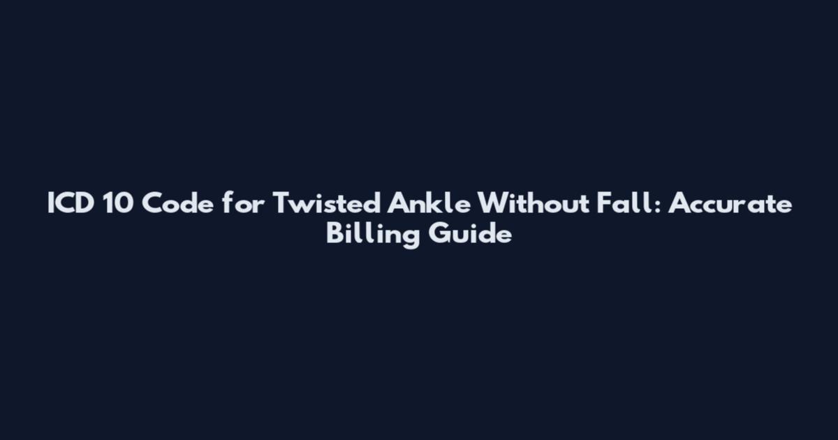 ICD 10 Code for Twisted Ankle Without Fall: Accurate Billing Guide