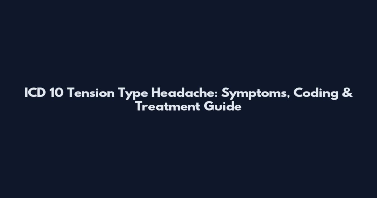 ICD 10 Tension Type Headache: Symptoms, Coding & Treatment Guide