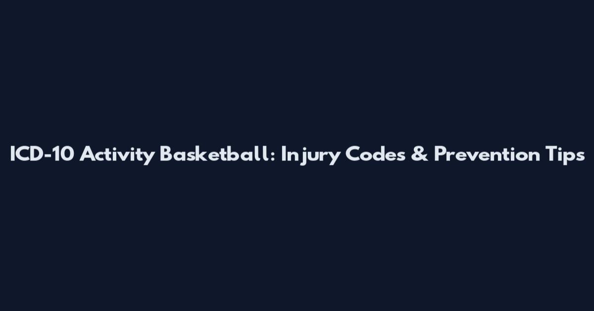 ICD-10 Activity Basketball: Injury Codes & Prevention Tips