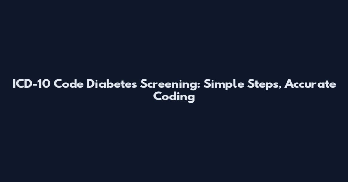 ICD-10 Code Diabetes Screening: Simple Steps, Accurate Coding