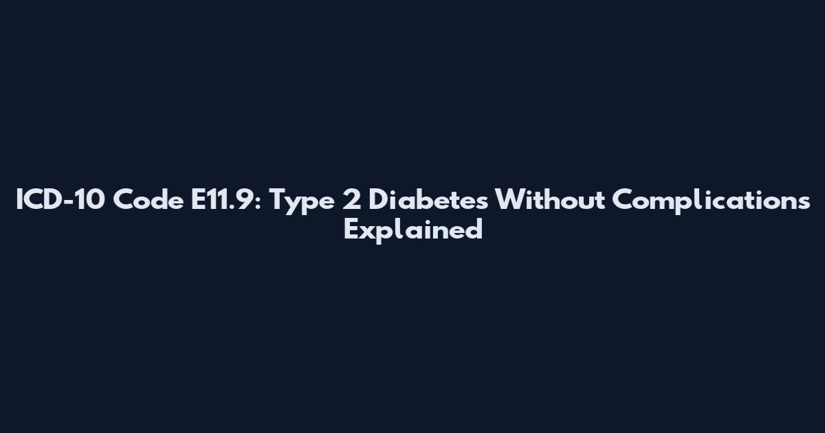 ICD-10 Code E11.9: Type 2 Diabetes Without Complications Explained