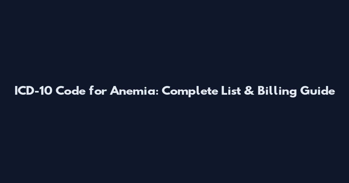 ICD-10 Code for Anemia: Complete List & Billing Guide