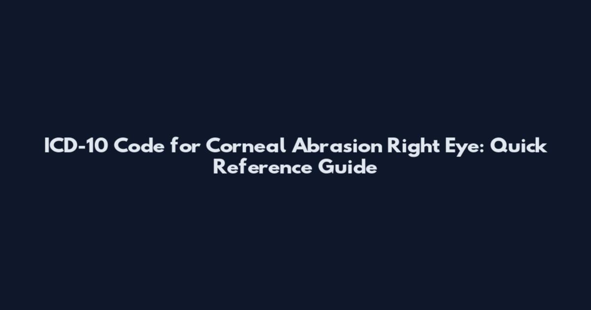 ICD-10 Code for Corneal Abrasion Right Eye: Quick Reference Guide