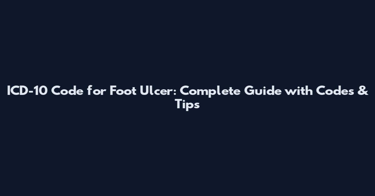 ICD-10 Code for Foot Ulcer: Complete Guide with Codes & Tips