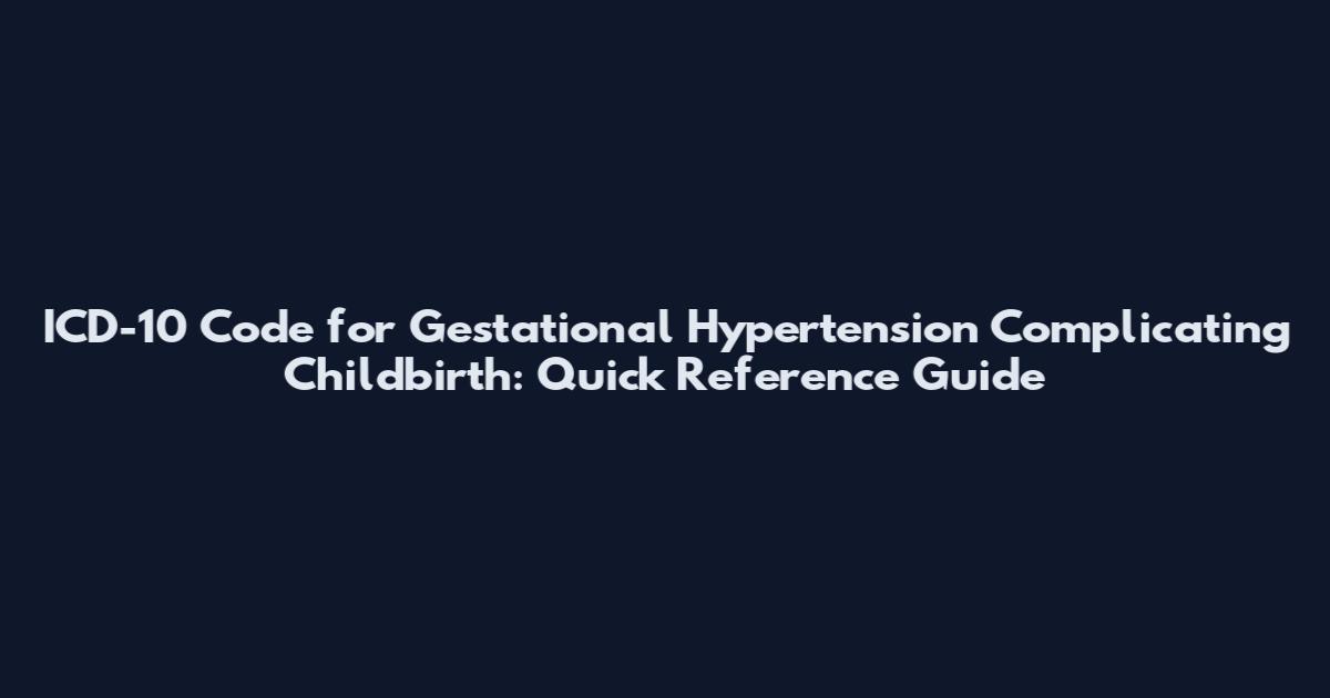 ICD-10 Code for Gestational Hypertension Complicating Childbirth: Quick Reference Guide