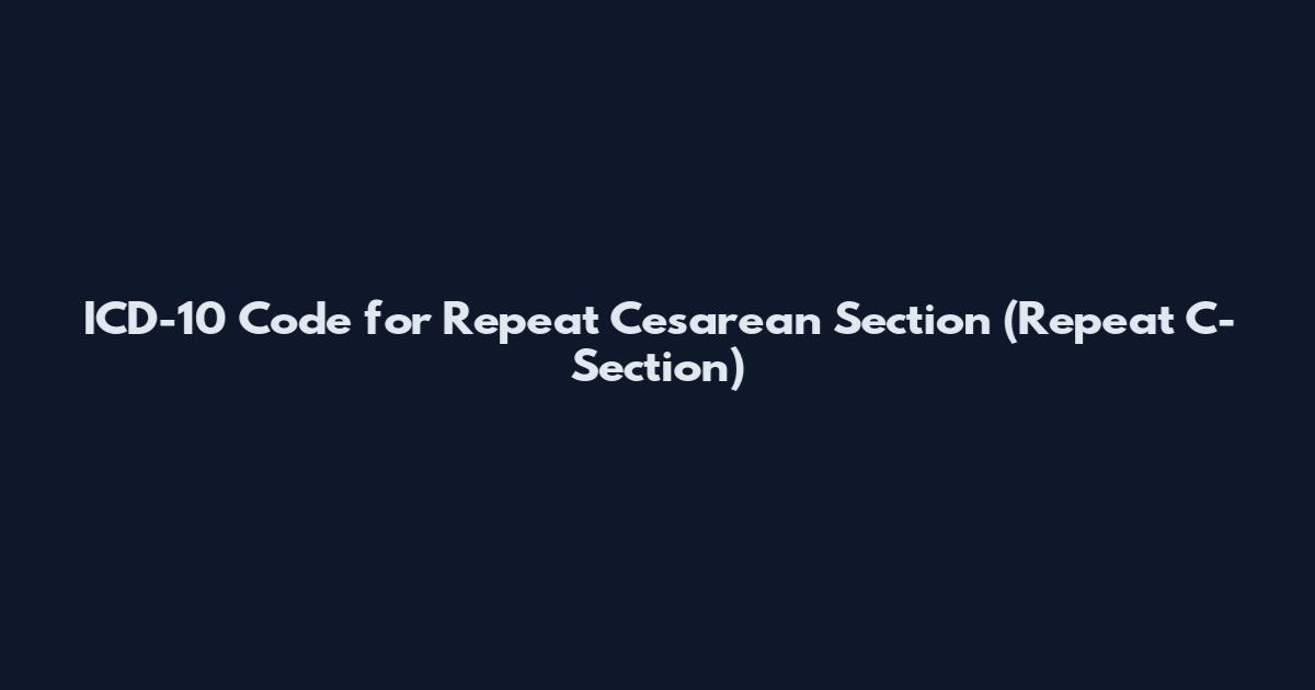 ICD-10 Code for Repeat Cesarean Section (Repeat C-Section)