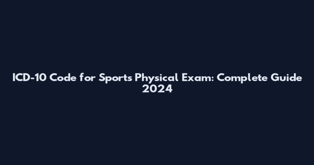 ICD-10 Code for Sports Physical Exam: Complete Guide 2024