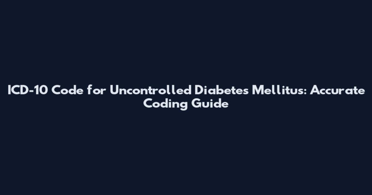 ICD-10 Code for Uncontrolled Diabetes Mellitus: Accurate Coding Guide