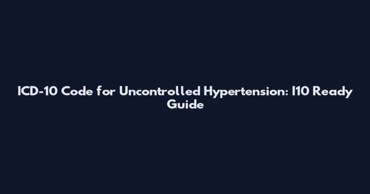 ICD-10 Code for Uncontrolled Hypertension: I10 Ready Guide