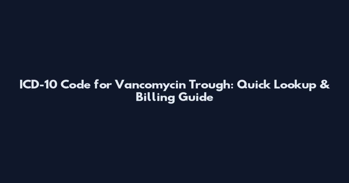 ICD-10 Code for Vancomycin Trough: Quick Lookup & Billing Guide