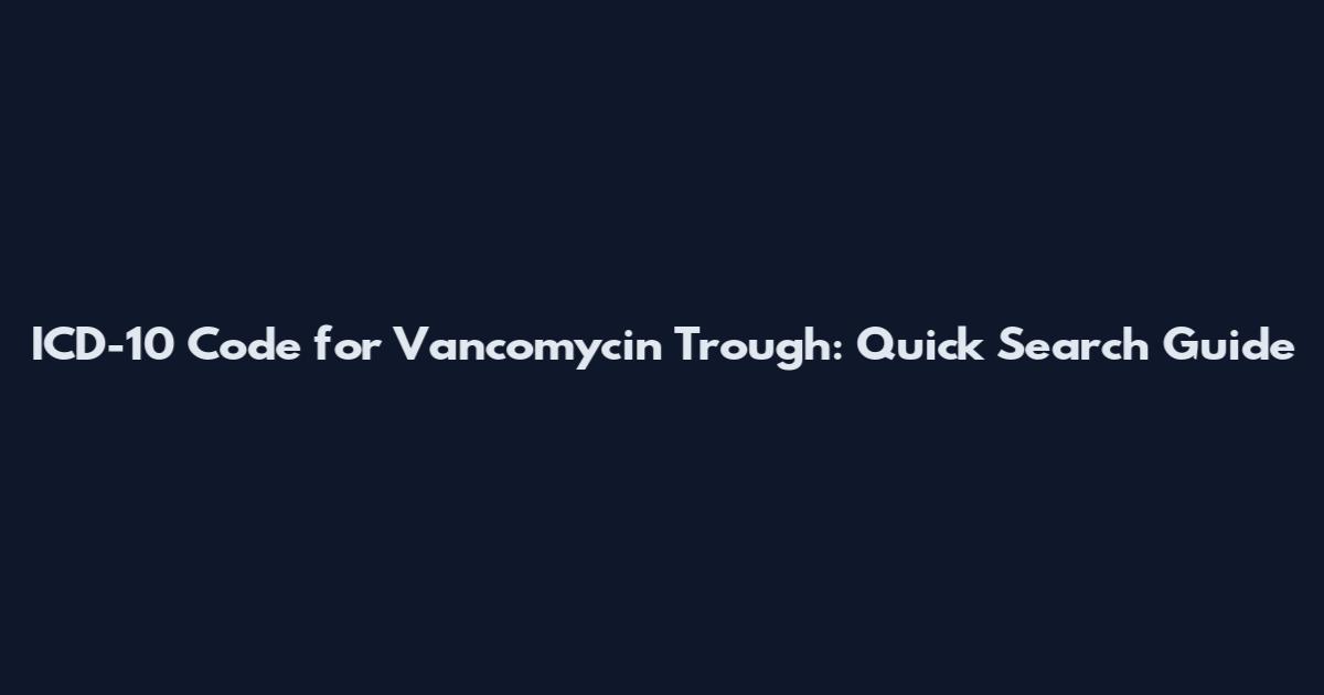 ICD-10 Code for Vancomycin Trough: Quick Search Guide