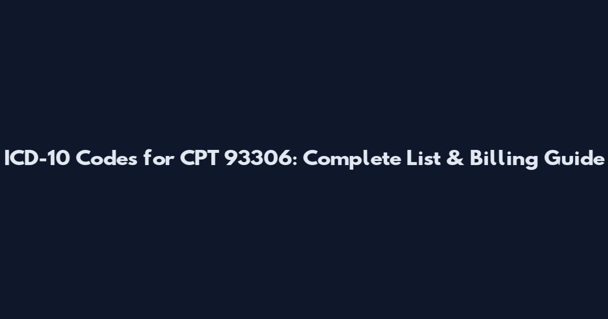 ICD-10 Codes for CPT 93306: Complete List & Billing Guide