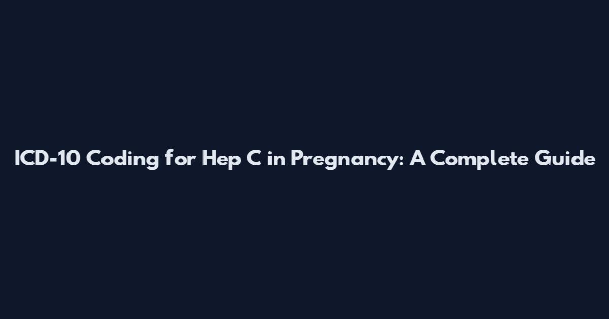 ICD-10 Coding for Hep C in Pregnancy: A Complete Guide