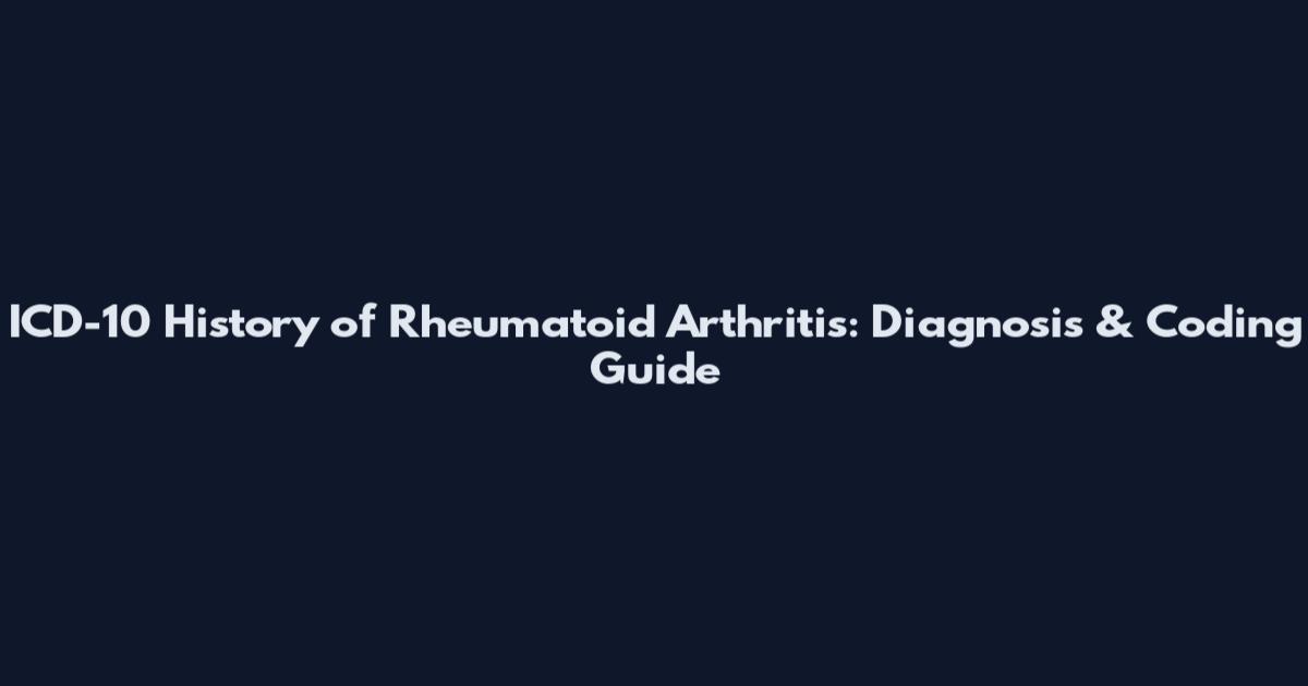 ICD-10 History of Rheumatoid Arthritis: Diagnosis & Coding Guide