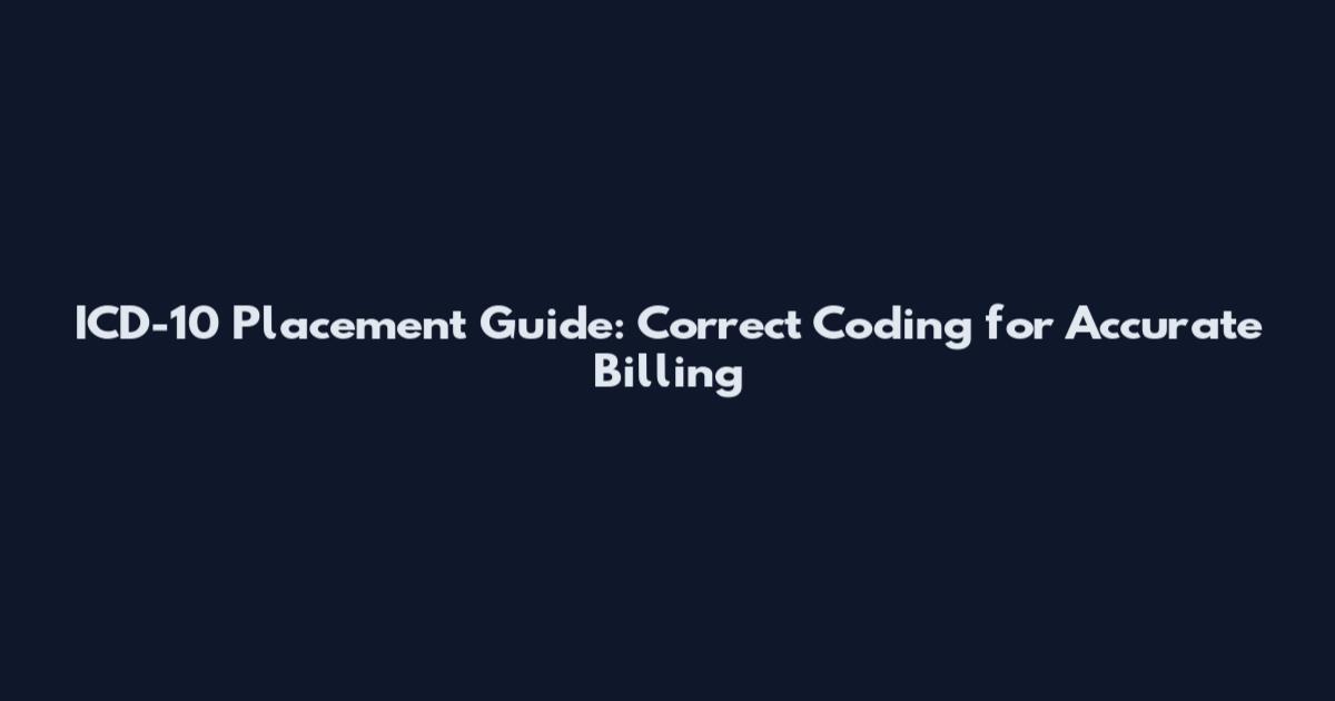 ICD-10 Placement Guide: Correct Coding for Accurate Billing