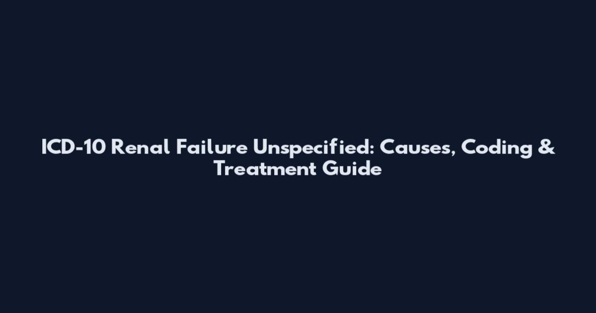 ICD-10 Renal Failure Unspecified: Causes, Coding & Treatment Guide