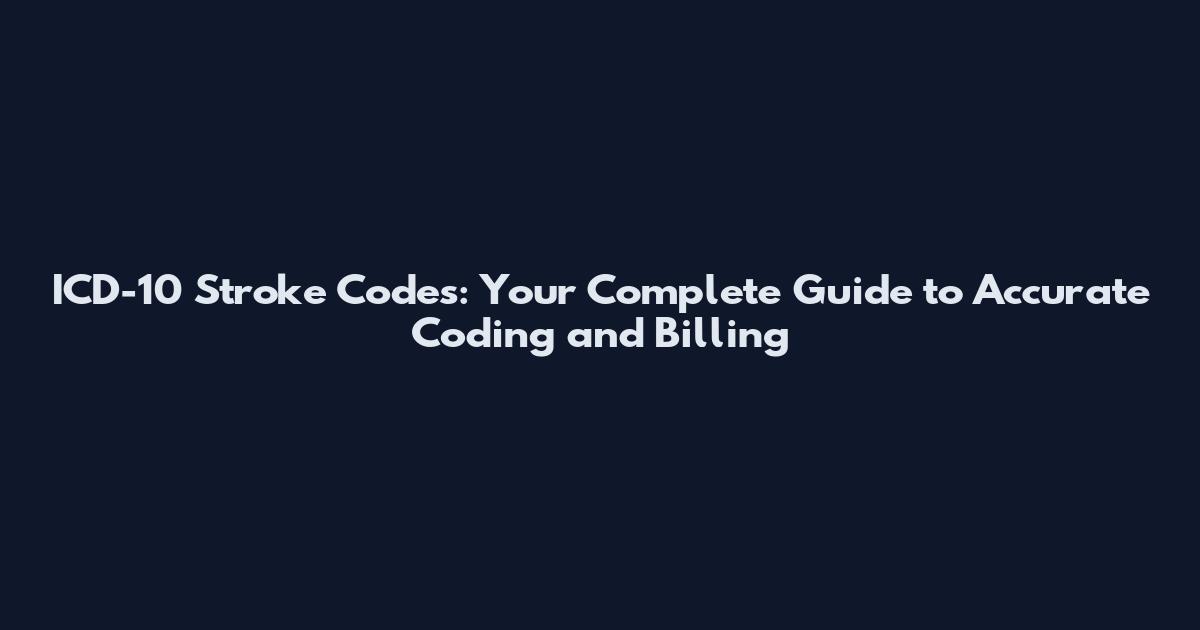 ICD-10 Stroke Codes: Your Complete Guide to Accurate Coding and Billing