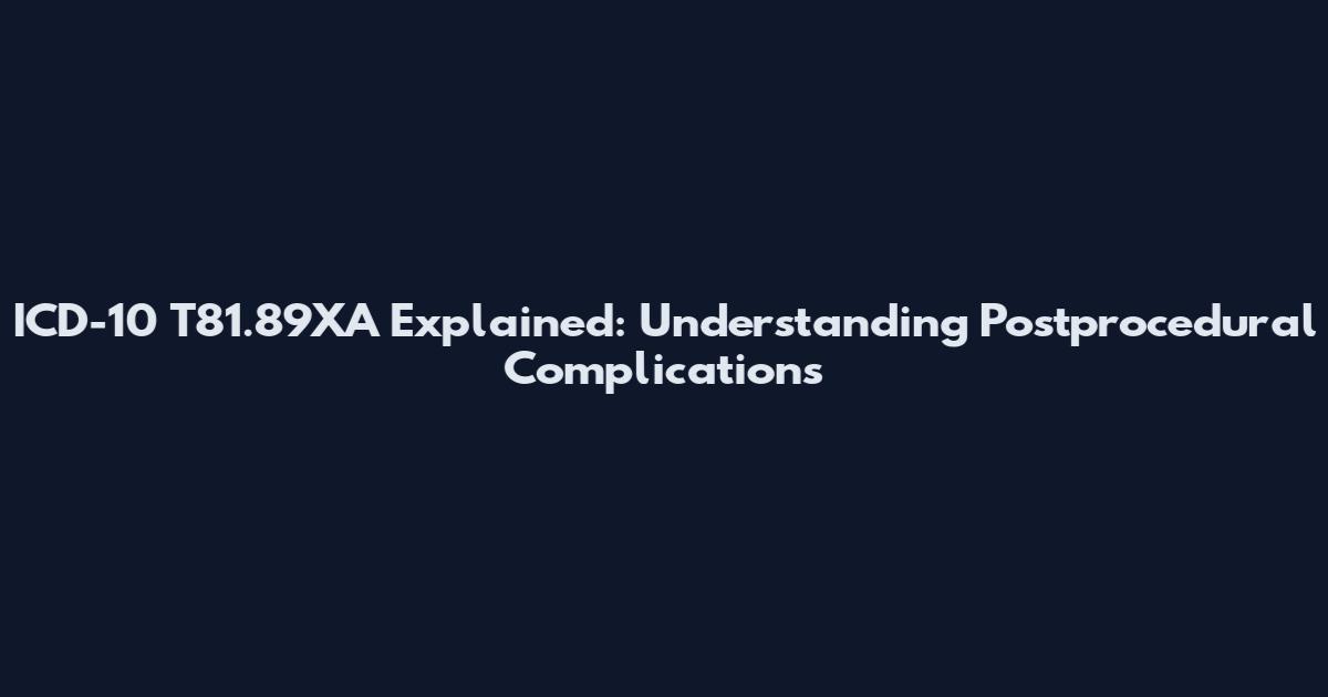 ICD-10 T81.89XA Explained: Understanding Postprocedural Complications