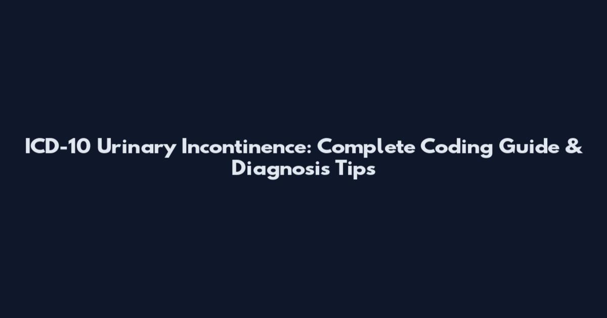 ICD-10 Urinary Incontinence: Complete Coding Guide & Diagnosis Tips