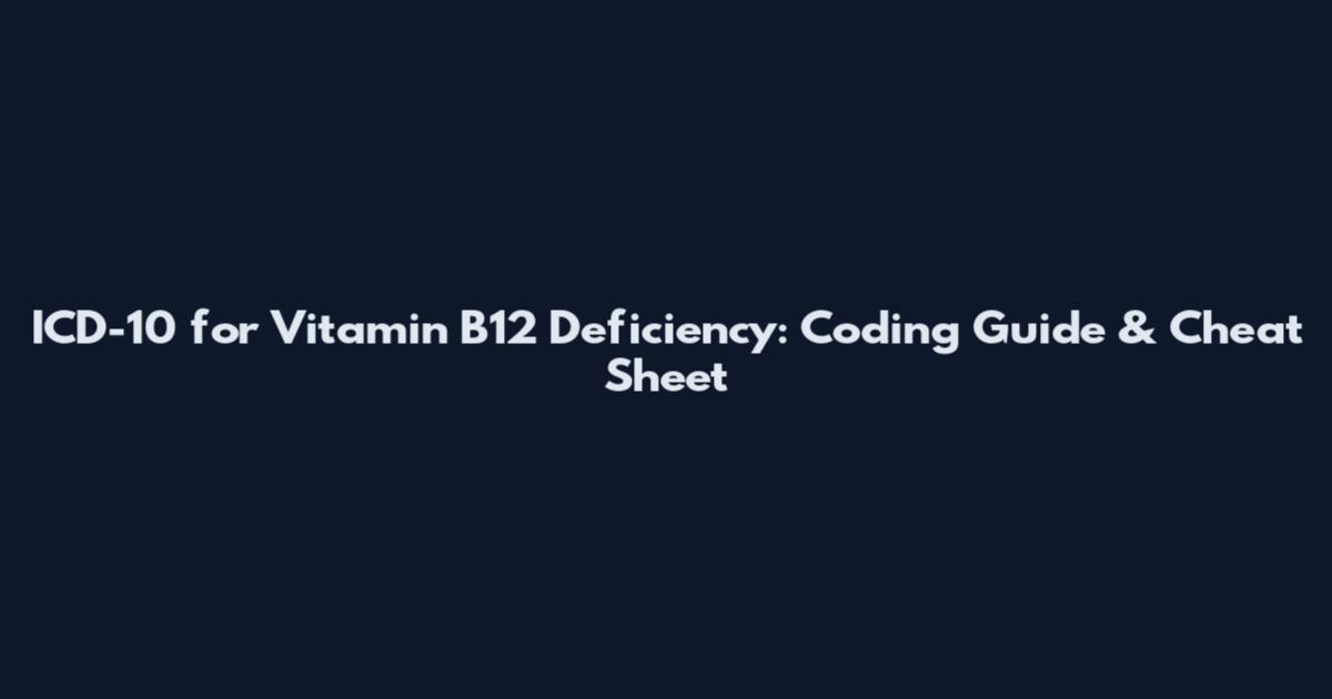 ICD-10 for Vitamin B12 Deficiency: Coding Guide & Cheat Sheet