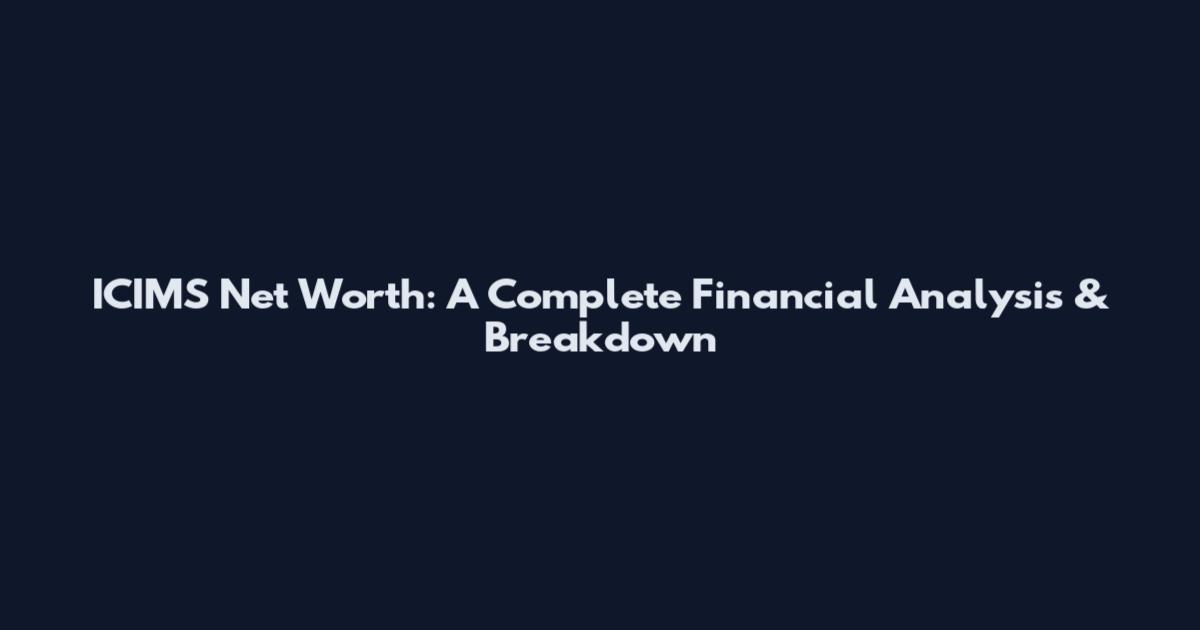 ICIMS Net Worth: A Complete Financial Analysis & Breakdown