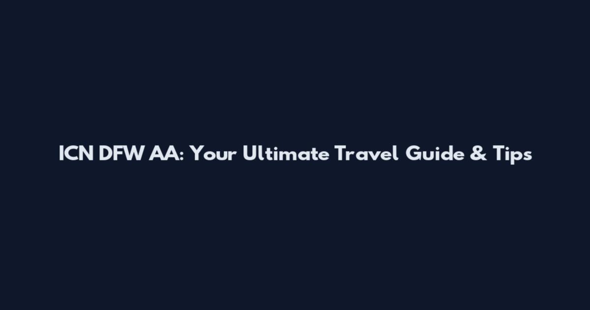 ICN DFW AA: Your Ultimate Travel Guide & Tips