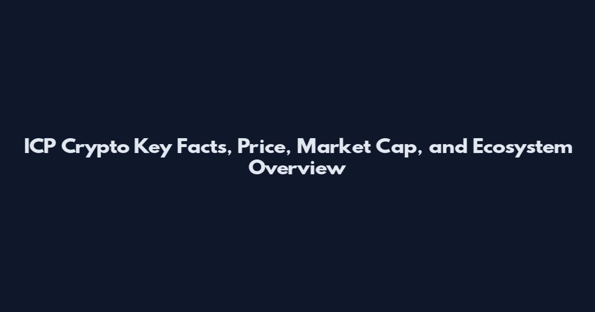 ICP Crypto Key Facts, Price, Market Cap, and Ecosystem Overview