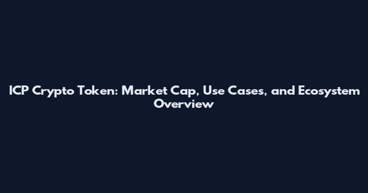 ICP Crypto Token: Market Cap, Use Cases, and Ecosystem Overview