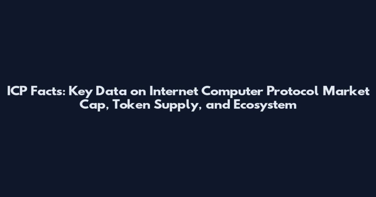 ICP Facts: Key Data on Internet Computer Protocol Market Cap, Token Supply, and Ecosystem