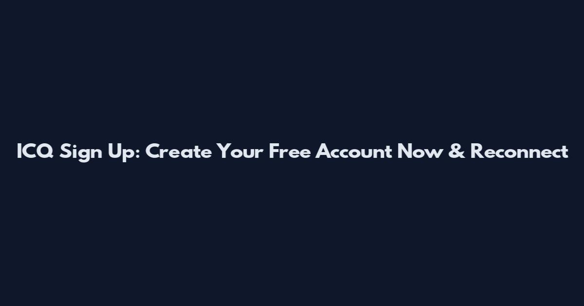 ICQ Sign Up: Create Your Free Account Now & Reconnect