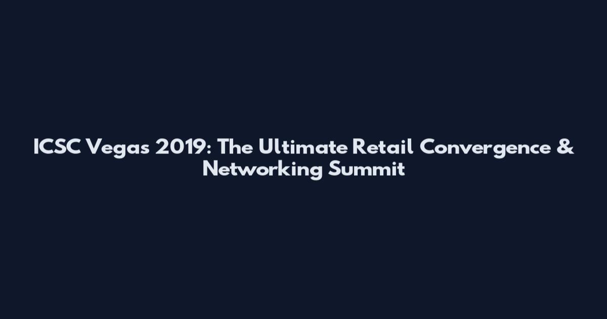ICSC Vegas 2019: The Ultimate Retail Convergence & Networking Summit