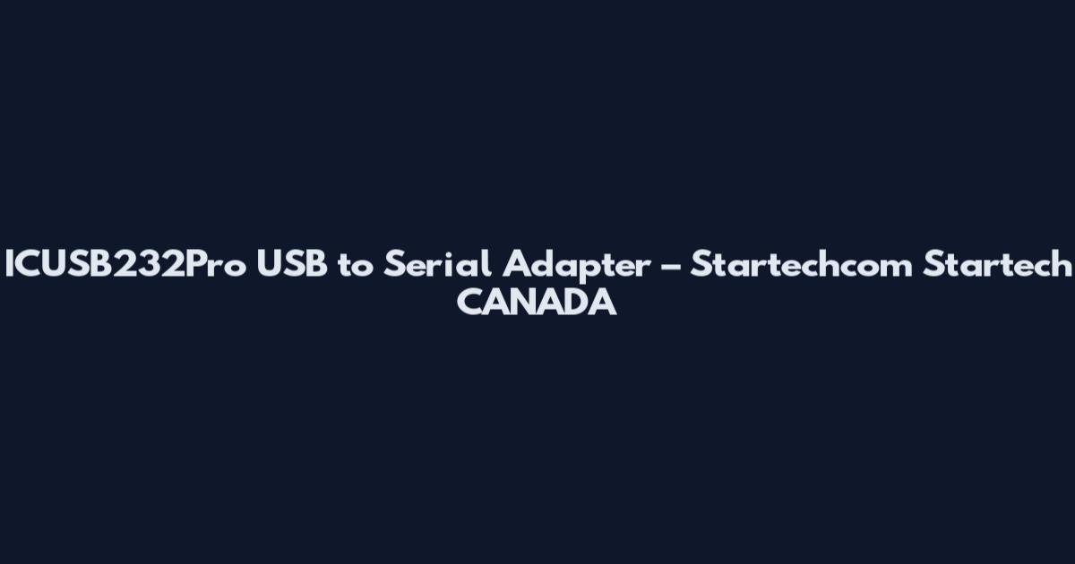 ICUSB232Pro USB to Serial Adapter – Startechcom Startech CANADA