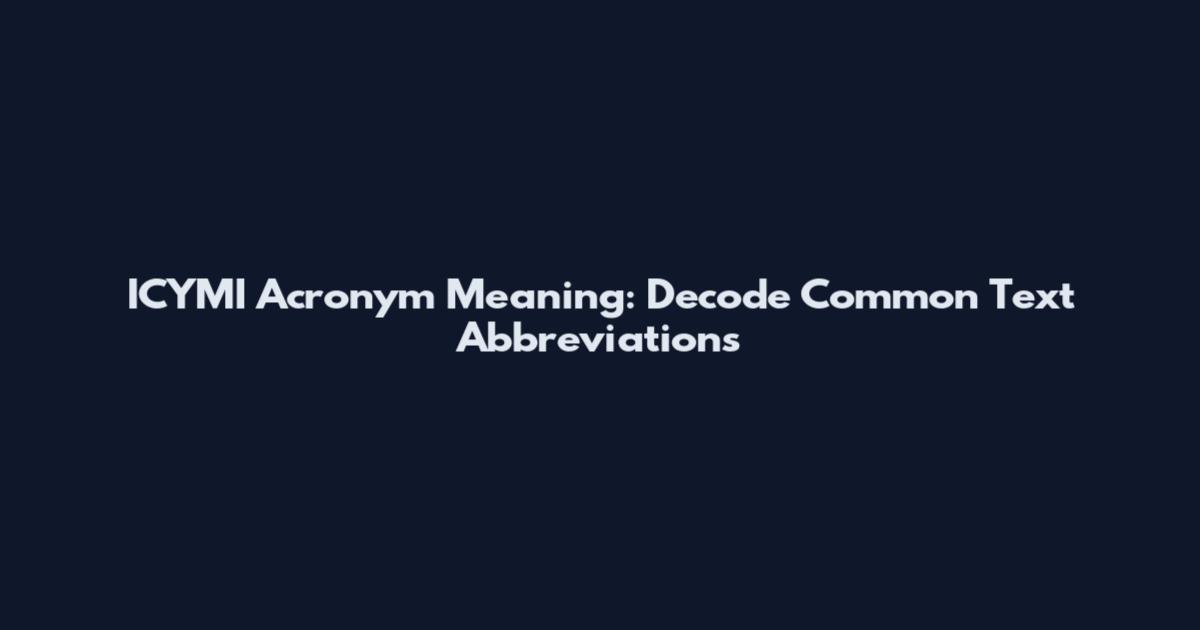 ICYMI Acronym Meaning: Decode Common Text Abbreviations