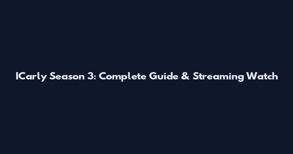 ICarly Season 3: Complete Guide & Streaming Watch