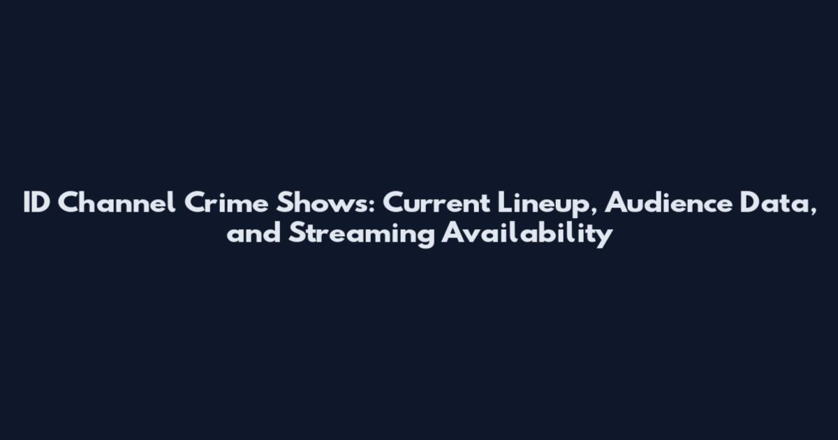 ID Channel Crime Shows: Current Lineup, Audience Data, and Streaming Availability