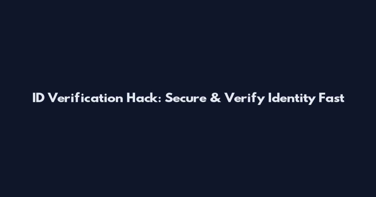 ID Verification Hack: Secure & Verify Identity Fast