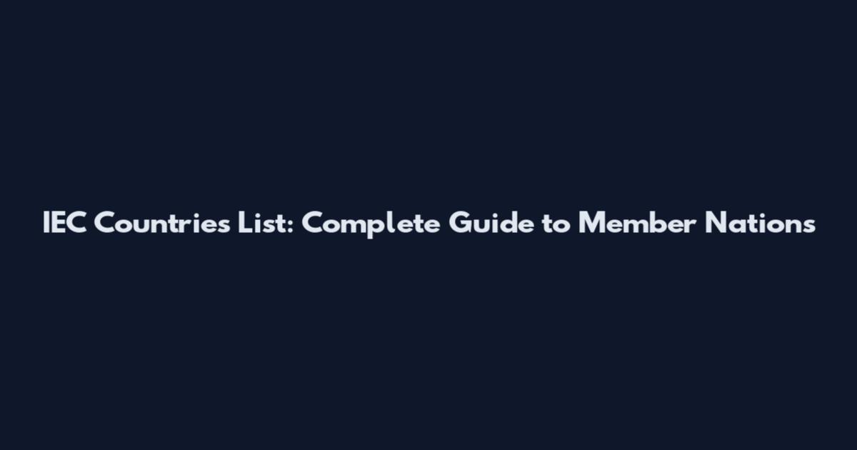 IEC Countries List: Complete Guide to Member Nations
