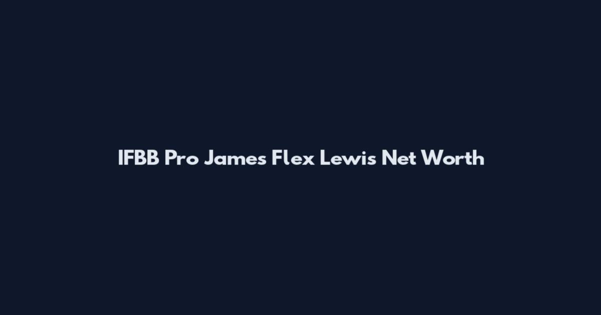 IFBB Pro James Flex Lewis Net Worth