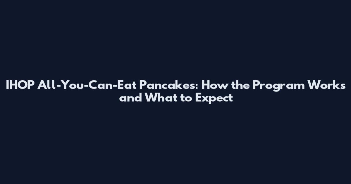 IHOP All-You-Can-Eat Pancakes: How the Program Works and What to Expect