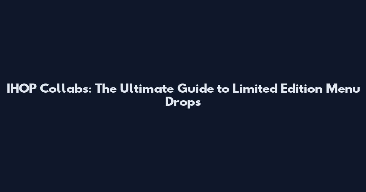 IHOP Collabs: The Ultimate Guide to Limited Edition Menu Drops